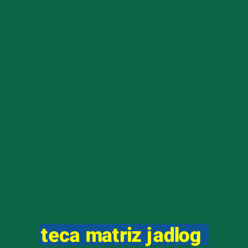 teca matriz jadlog